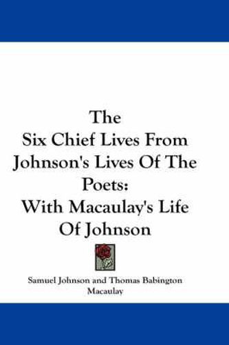 Cover image for The Six Chief Lives from Johnson's Lives of the Poets: With Macaulay's Life of Johnson