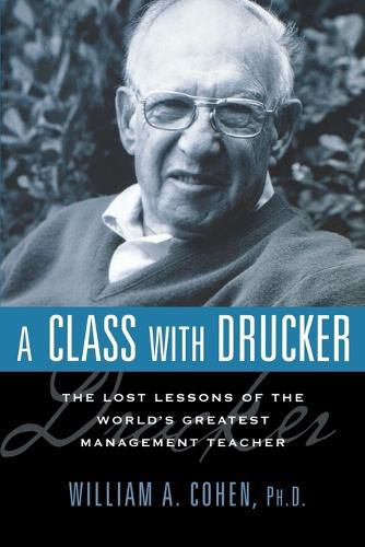 Cover image for A Class with Drucker: The Lost Lessons of the World's Greatest Management Teacher