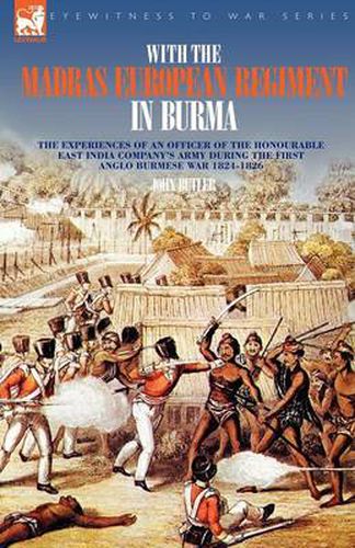 Cover image for With the Madras European Regiment in Burma - The experiences of an Officer of the Honourable East India Company's Army during the first Anglo-Burmese War 1824 - 1826