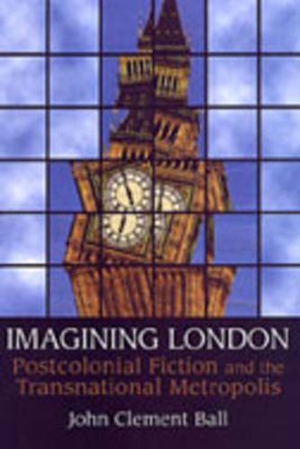 Imagining London: Postcolonial Fiction and the Transnational Metropolis