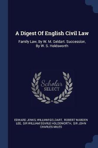 Cover image for A Digest of English Civil Law: Family Law, by W. M. Geldart. Succession, by W. S. Holdsworth