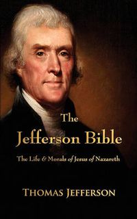 Cover image for The Jefferson Bible: The Life and Morals of Jesus of Nazareth