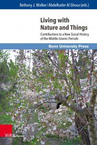 Cover image for Living with Nature and Things: Contributions to a New Social History of the Middle Islamic Periods