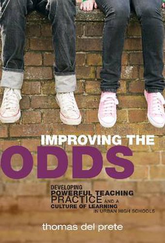 Improving the Odds: Developing Powerful Teaching Practice and a Culture of Learning in Urban High Schools