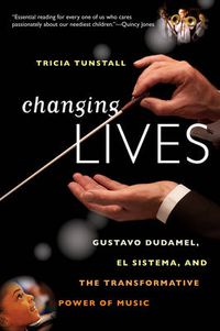 Cover image for Changing Lives: Gustavo Dudamel, El Sistema, and the Transformative Power of Music