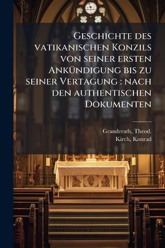 Cover image for Geschichte Des Vatikanischen Konzils Von Seiner Ersten Ank Ndigung Bis Zu Seiner Vertagung: Nach Den Authentischen Dokumenten