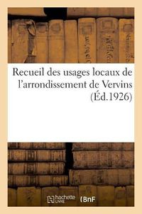 Cover image for Recueil Des Usages Locaux de l'Arrondissement de Vervins: Generales, 7 Mai 1890, 5 Mai 1897, 7 Mai 1902 Et 9 Novembre 1921, Approuve Par Le Garde Des Sceaux