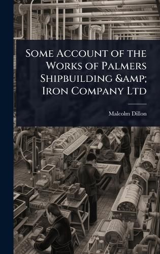 Cover image for Some Account of the Works of Palmers Shipbuilding & Iron Company Ltd