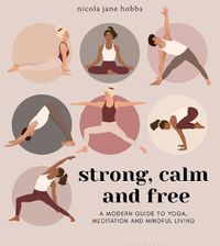 Cover image for Strong, Calm and Free: A modern guide to yoga, meditation and mindful living