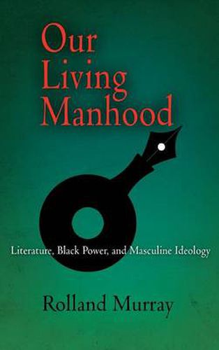 Cover image for Our Living Manhood: Literature, Black Power, and Masculine Ideology