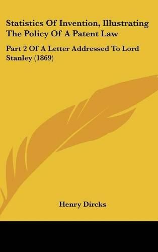 Statistics of Invention, Illustrating the Policy of a Patent Law: Part 2 of a Letter Addressed to Lord Stanley (1869)