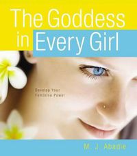 Cover image for The Goddess in Every Girl: Develop Your Feminine Power