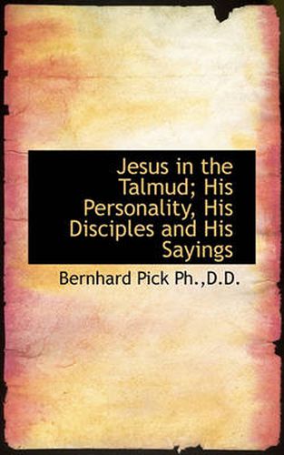 Cover image for Jesus in the Talmud; His Personality, His Disciples and His Sayings