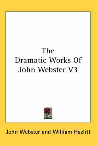 The Dramatic Works of John Webster V3