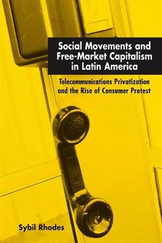 Cover image for Social Movements and Free-Market Capitalism in Latin America: Telecommunications Privatization and the Rise of Consumer Protest