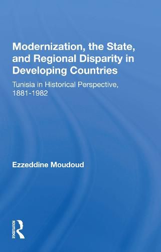 Cover image for Modernization, the State, and Regional Disparity in Developing Countries: Tunisia in Historical Perspective, 1881-1982