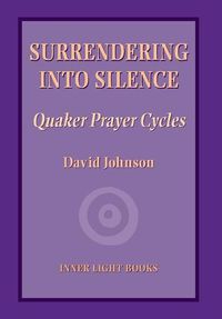 Cover image for Surrendering into Silence: Quaker Prayer Cycles