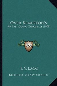 Cover image for Over Bemerton's Over Bemerton's: An Easy-Going Chronicle (1909) an Easy-Going Chronicle (1909)