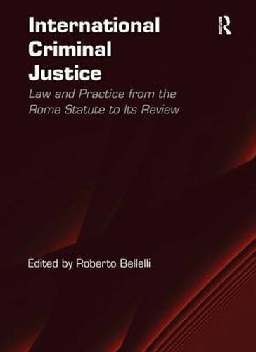 Cover image for International Criminal Justice: Law and Practice from the Rome Statute to Its Review