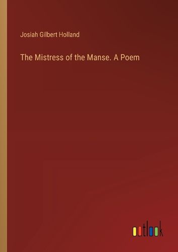 The Mistress of the Manse. A Poem