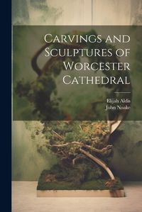 Cover image for Carvings and Sculptures of Worcester Cathedral