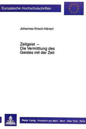 Zeitgeist - Die Vermittlung Des Geistes Mit Der Zeit: Eine Wissenssoziologische Untersuchung Zur Geschichtsphilosophie Hans Blumenbergs