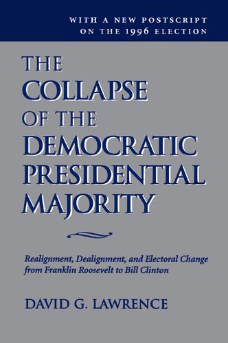 The Collapse Of The Democratic Presidential Majority: Realignment, Dealignment, And Electoral Change From Franklin Roosevelt To Bill Clinton