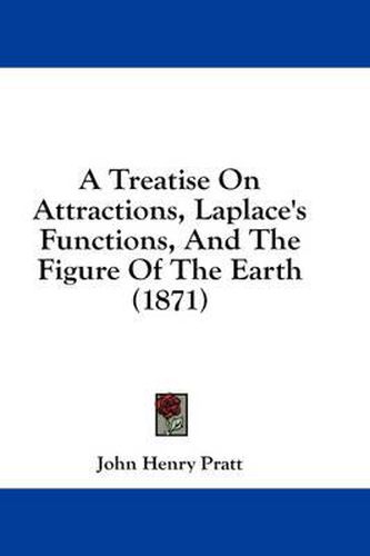 Cover image for A Treatise on Attractions, Laplace's Functions, and the Figure of the Earth (1871)