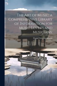 Cover image for The art of Music; a Comprehensive Library of Information for Music Lovers and Musicians;