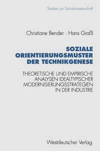 Cover image for Soziale Orientierungsmuster Der Technikgenese: Theoretische Und Empirische Analysen Idealtypischer Modernisierungsstrategien in Der Industrie
