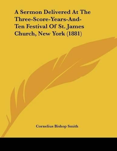 Cover image for A Sermon Delivered at the Three-Score-Years-And-Ten Festival of St. James Church, New York (1881)