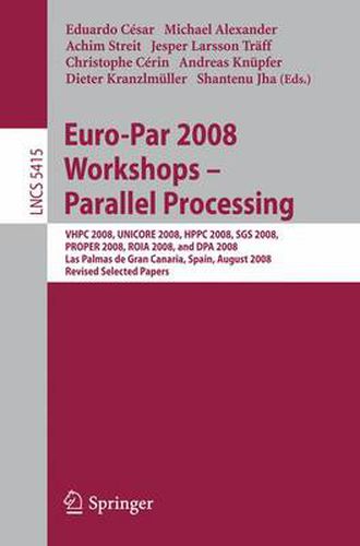 Cover image for Euro-Par 2008 Workshops - Parallel Processing: VHPC 2008, UNICORE 2008, HPPC 2008, SGS 2008, PROPER 2008, ROIA 2008, and DPA 2008, Las Palmas de Gran Canaria, Spain, August 25-26, 2008, Revised Selected Papers