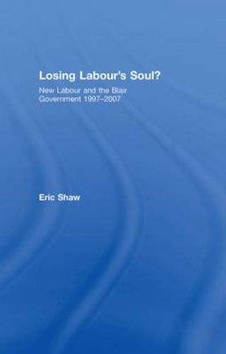 Cover image for Losing Labour's Soul?: New Labour and the Blair Government 1997-2007