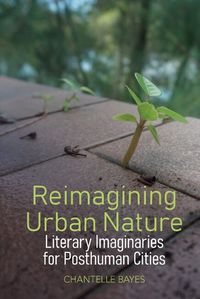 Cover image for Reimagining Urban Nature: Literary Imaginaries for Posthuman Cities