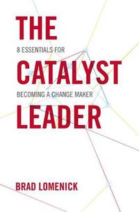 Cover image for The Catalyst Leader: 8 Essentials for Becoming a Change Maker