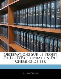 Cover image for Observations Sur Le Projet de Loi D'Expropriation Des Chemins de Fer