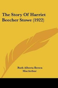 Cover image for The Story of Harriet Beecher Stowe (1922)