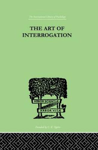 Cover image for The Art Of Interrogation: Studies in the Principles of Mental Tests and Examinations