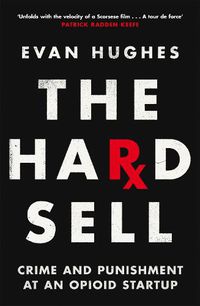 Cover image for The Hard Sell: Crime and Punishment at an Opioid Startup