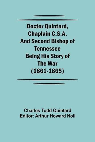 Doctor Quintard, Chaplain C.S.A. and Second Bishop of Tennessee Being His Story of the War (1861-1865)