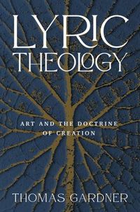 Cover image for Lyric Theology: Art and the Doctrine of Creation