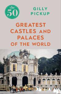 Cover image for The 50 Greatest Castles and Palaces of the World