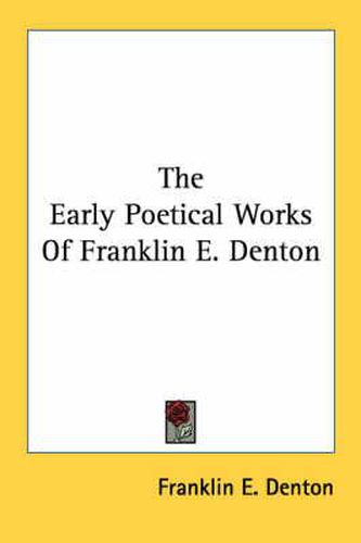 Cover image for The Early Poetical Works of Franklin E. Denton
