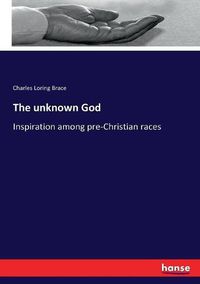 Cover image for The unknown God: Inspiration among pre-Christian races
