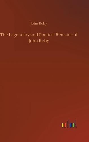 Cover image for The Legendary and Poetical Remains of John Roby