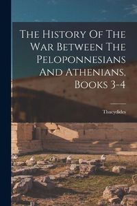 Cover image for The History Of The War Between The Peloponnesians And Athenians, Books 3-4