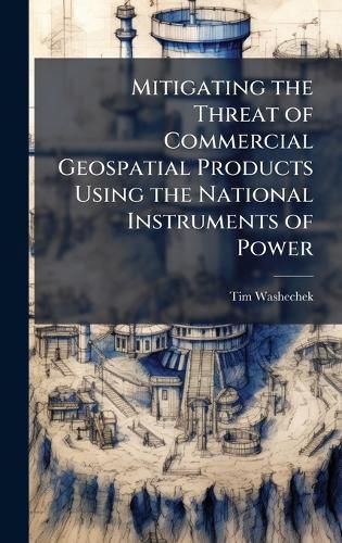 Cover image for Mitigating the Threat of Commercial Geospatial Products Using the National Instruments of Power