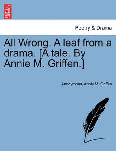 Cover image for All Wrong. a Leaf from a Drama. [A Tale. by Annie M. Griffen.]