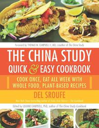 Cover image for The China Study Quick & Easy Cookbook: Cook Once, Eat All Week with Whole Food, Plant-Based Recipes