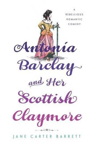 Cover image for Antonia Barclay and Her Scottish Claymore: A Rebellious Romantic Comedy